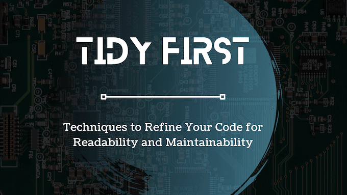 Tidy First: A Systematic Approach to Improve Code Readability and Maintainability